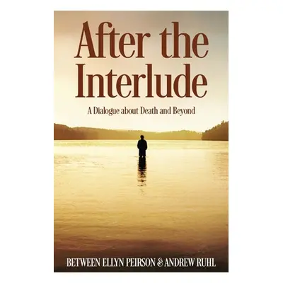 "After The Interlude: A Dialogue About Death And Beyond" - "" ("Peirson Ellyn")