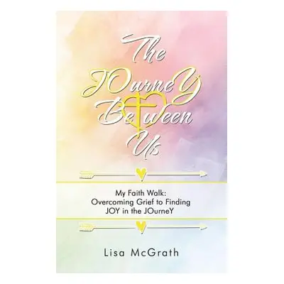 "The Journey Between Us: My Faith Walk: Overcoming Grief to Finding Joy in the Journey" - "" ("M