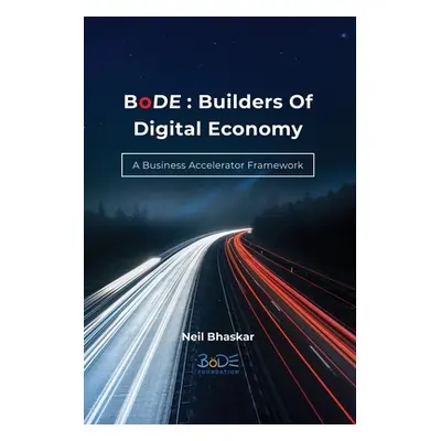 "BoDE: Builders of Digital Economy: A Business Accelerator Framework" - "" ("Bhaskar Neil")