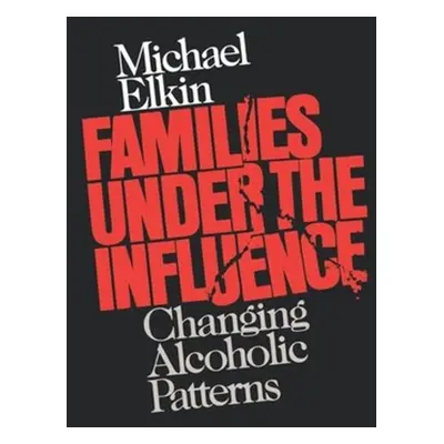 "Families Under the Influence: Changing Alcoholic Patterns" - "" ("Elkin Michael")