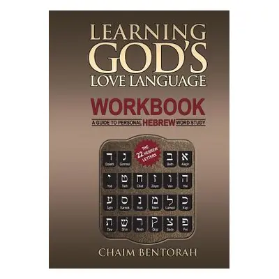 "Learning God's Love Language Workbook: A Guide to Personal Hebrew Word Study" - "" ("Bentorah C