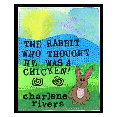 "The Rabbit Who Thought He Was A Chicken" - "" ("Rivers Charlene")