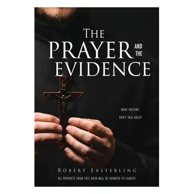 "The prayer and the evidence: What pastors don't talk about" - "" ("Easterling Robert")