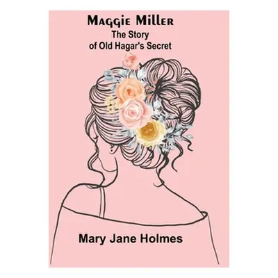 "Maggie Miller: The Story of Old Hagar's Secret" - "" ("Jane Holmes Mary")