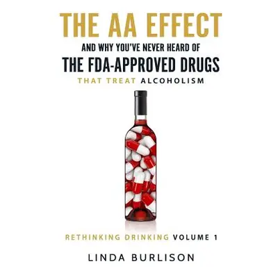 "The AA Effect & Why You've Never Heard of the FDA-Approved Drugs that Treat Alco" - "" ("Burlis