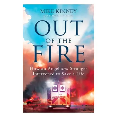 "Out of the Fire: How an Angel and a Stranger Intervened to Save a Life" - "" ("Kinney Mike")