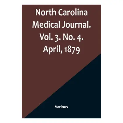 "North Carolina Medical Journal. Vol. 3. No. 4. April, 1879" - "" ("Various")