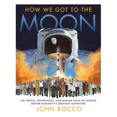 "How We Got to the Moon: The People, Technology, and Daring Feats of Science Behind Humanity's G