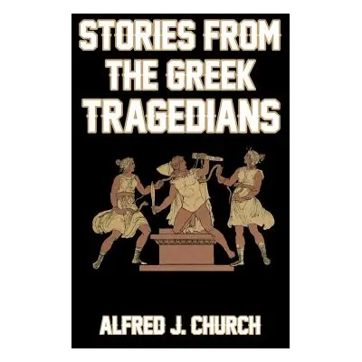 "Stories from the Greek Tragedians" - "" ("Church Alfred J.")