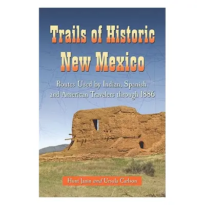 "Trails of Historic New Mexico: Routes Used by Indian, Spanish and American Travelers Through 18