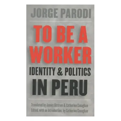 "To Be a Worker: Identity and Politics in Peru" - "" ("Parodi Jorge")