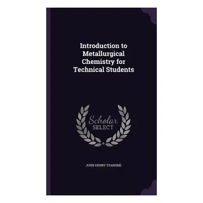 "Introduction to Metallurgical Chemistry for Technical Students" - "" ("Stansbie John Henry")