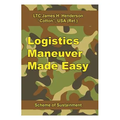 "Logistics Maneuver Made Easy: Scheme of Sustainment" - "" ("Henderson James H.")