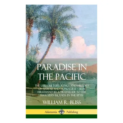 "Paradise in the Pacific: The Life, Culture, Kings and History of Hawaii and Honolulu, Seen Firs