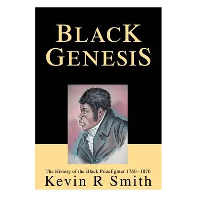 "Black Genesis: The History of the Black Prizefighter 1760-1870" - "" ("Smith Kevin R.")