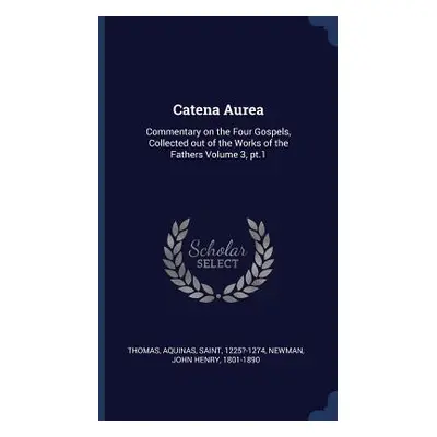 "Catena Aurea: Commentary on the Four Gospels, Collected out of the Works of the Fathers Volume 