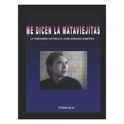 "Me Dicen La Mata Viejitas: La Verdadera Historia de Juana Barraza Samperio" - "" ("Seudonimo Ed