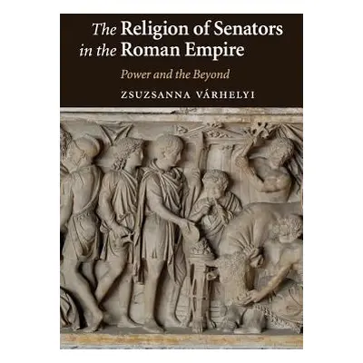 "The Religion of Senators in the Roman Empire: Power and the Beyond" - "" ("Vrhelyi Zsuzsanna")