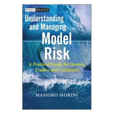 "Understanding and Managing Model Risk: A Practical Guide for Quants, Traders and Validators" - 