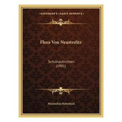 "Flora Von Neustrelitz: Schulnachrichten (1901)" - "" ("Haberland Maximilian")