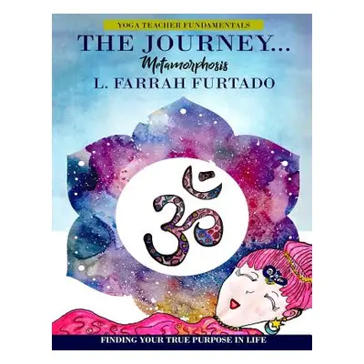 "The Journey Metamorphosis: Yoga Teacher Fundamentals" - "" ("Furtado L. Farrah")