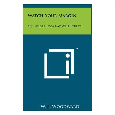 "Watch Your Margin: An Insider Looks At Wall Street" - "" ("Woodward W. E.")