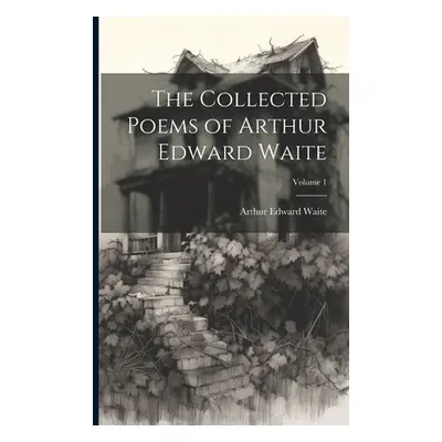 "The Collected Poems of Arthur Edward Waite; Volume 1" - "" ("Waite Arthur Edward")