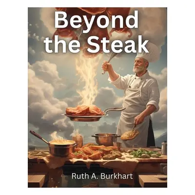 "Beyond the Steak: Adventures in Meaty Cuisine" - "" ("Ruth a Burkhart")