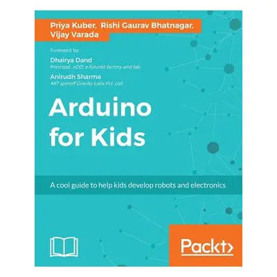 "Arduino for Kids: A cool guide to help kids develop robots and electronics" - "" ("Kuber Priya"