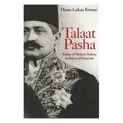 "Talaat Pasha: Father of Modern Turkey, Architect of Genocide" - "" ("Kieser Hans-Lukas")