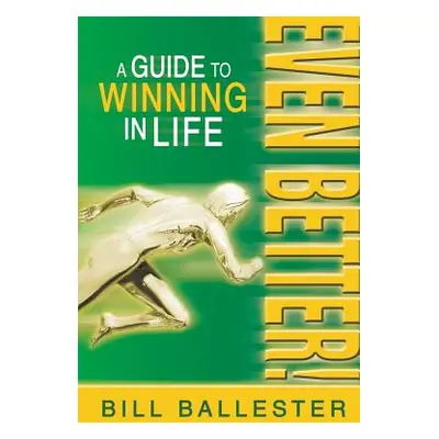 "Even Better!: A Guide to Winning in Life" - "" ("Ballester Bill")