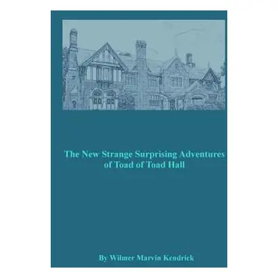 "The New Strange Surprising Adventures of Toad of Toad Hall: And His Friends" - "" ("Kendrick Wi