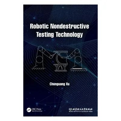 "Robotic Nondestructive Testing Technology" - "" ("Xu Chunguang")