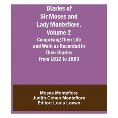 "Diaries of Sir Moses and Lady Montefiore, Volume 2 Comprising Their Life and Work as Recorded i