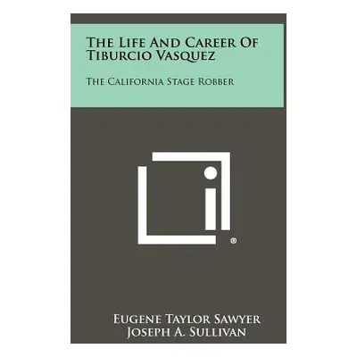 "The Life And Career Of Tiburcio Vasquez: The California Stage Robber" - "" ("Sawyer Eugene Tayl