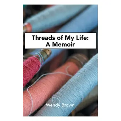 "Threads of My Life: A Memoir" - "" ("Brown Wendy")