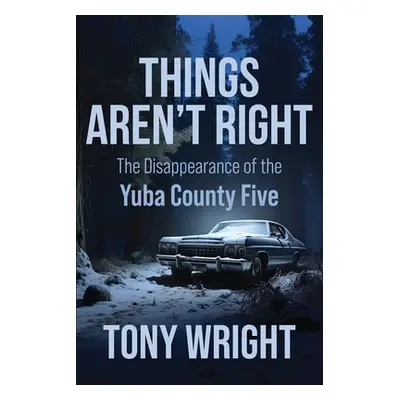 "Things Aren't Right: The Disappearance of the Yuba County Five" - "" ("Wright Tony")