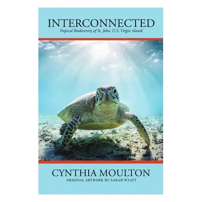 "Interconnected: Tropical Biodiversity of St. John, U.S. Virgin Islands" - "" ("Moulton Cynthia"