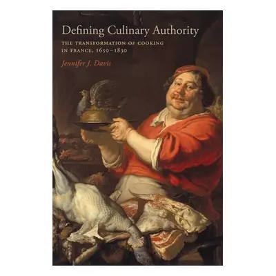 "Defining Culinary Authority: The Transformation of Cooking in France, 1650-1830" - "" ("Davis J