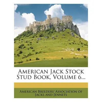 "American Jack Stock Stud Book, Volume 6..." - "" ("American Breeders' Association of Jacks")