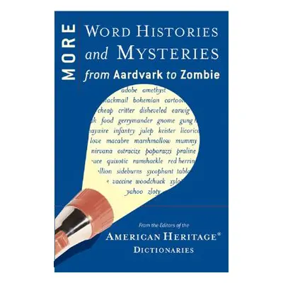 "More Word Histories and Mysteries: From Aardvark to Zombie" - "" ("Editors of the American Heri