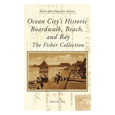 "Ocean City's Historic Boardwalk, Beach, and Bay: The Fisher Collection" - "" ("Craig Robert")