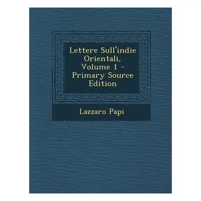 "Lettere Sull'indie Orientali, Volume 1 - Primary Source Edition" - "" ("Papi Lazzaro")