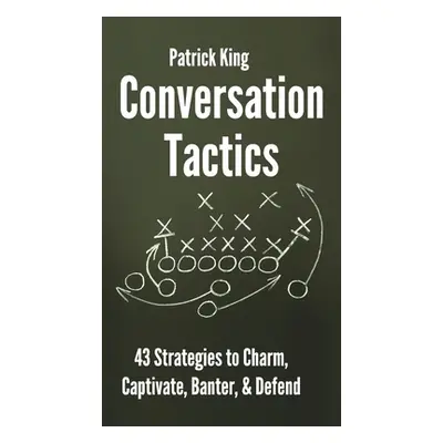 "Conversation Tactics: 43 Verbal Strategies to Charm, Captivate, Banter, and Defend" - "" ("King