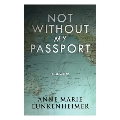 "Not Without My Passport: A Memoir" - "" ("Lunkenheimer Anne Marie")