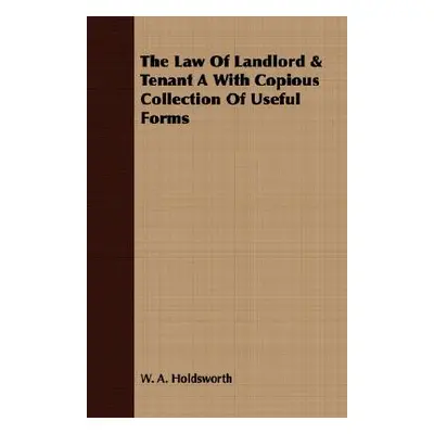 "The Law Of Landlord & Tenant A With Copious Collection Of Useful Forms" - "" ("Holdsworth W. A.