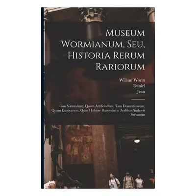 "Museum Wormianum, seu, Historia rerum rariorum: Tam naturalium, quam artificialium, tam domesti