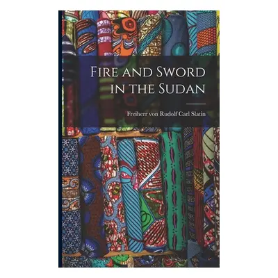 "Fire and Sword in the Sudan" - "" ("Rudolf Carl Freiherr Von Slatin")