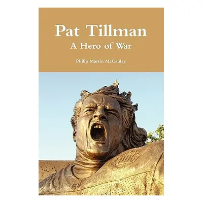 "Pat Tillman - A Hero of War" - "" ("McCaulay Philip Martin")