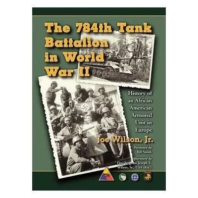 "The 784th Tank Battalion in World War II: History of an African American Armored Unit in Europe